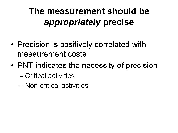 The measurement should be appropriately precise • Precision is positively correlated with measurement costs