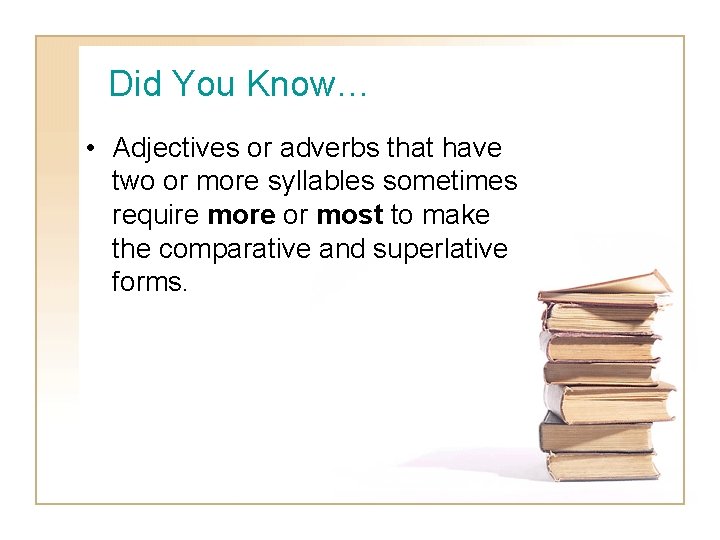 Did You Know… • Adjectives or adverbs that have two or more syllables sometimes