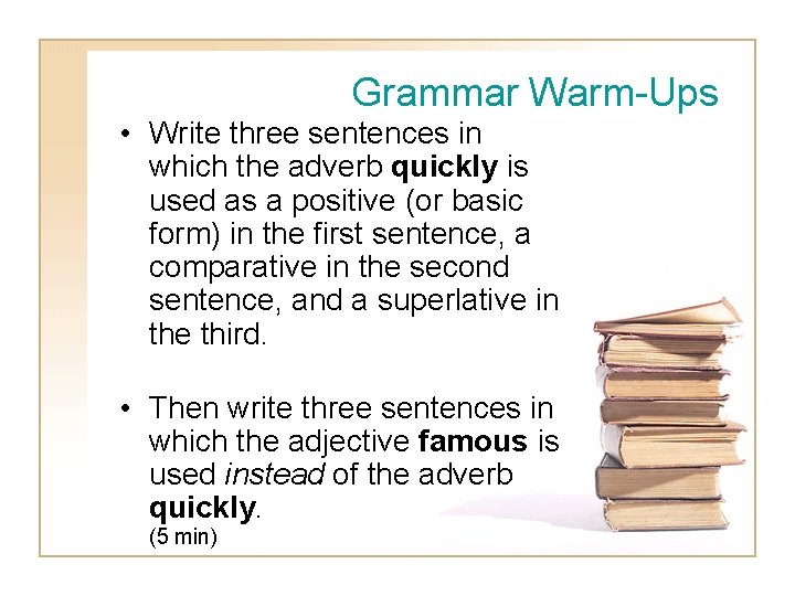 Grammar Warm-Ups • Write three sentences in which the adverb quickly is used as