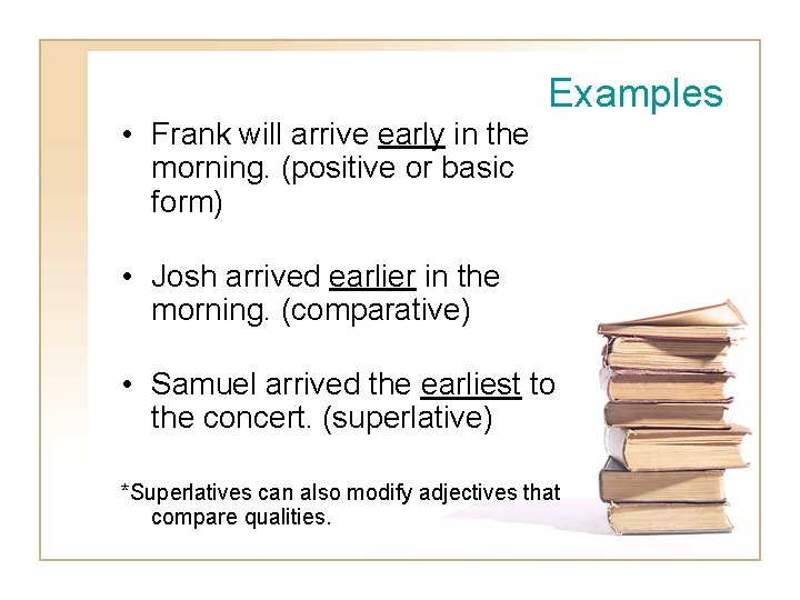 Examples • Frank will arrive early in the morning. (positive or basic form) •