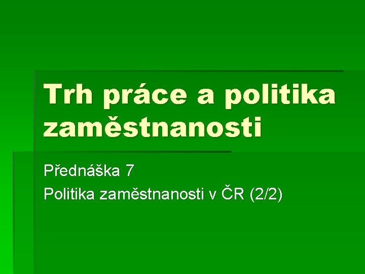 Trh práce a politika zaměstnanosti Přednáška 7 Politika zaměstnanosti v ČR (2/2) 