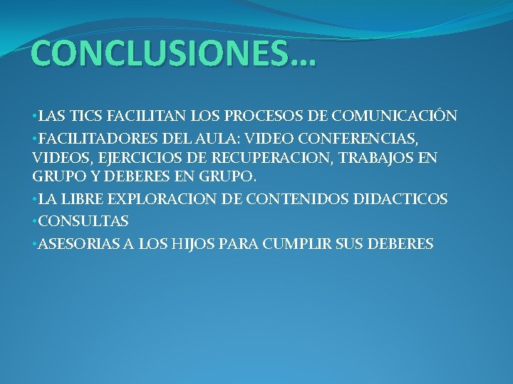 CONCLUSIONES… • LAS TICS FACILITAN LOS PROCESOS DE COMUNICACIÓN • FACILITADORES DEL AULA: VIDEO