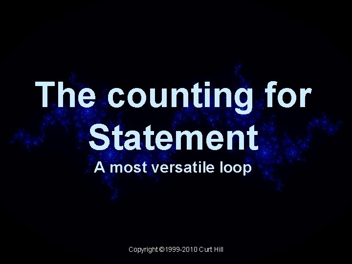 The counting for Statement A most versatile loop Copyright © 1999 -2010 Curt Hill