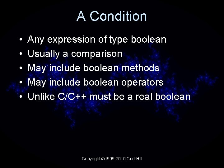 A Condition • • • Any expression of type boolean Usually a comparison May