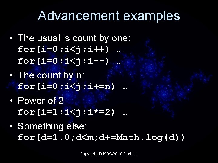 Advancement examples • The usual is count by one: for(i=0; i<j; i++) … for(i=0;