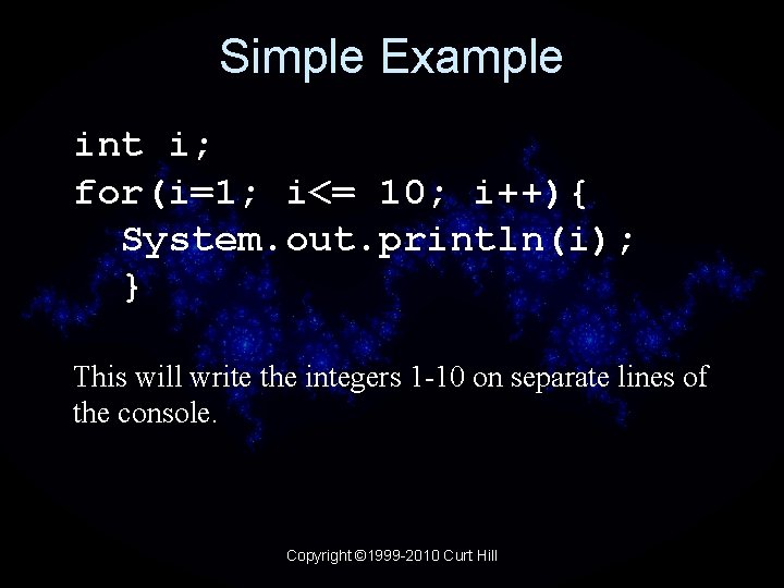 Simple Example int i; for(i=1; i<= 10; i++){ System. out. println(i); } This will
