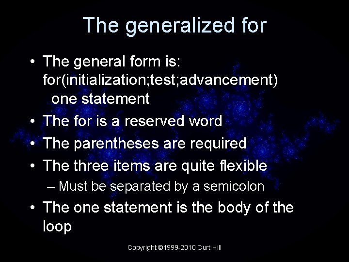 The generalized for • The general form is: for(initialization; test; advancement) one statement •