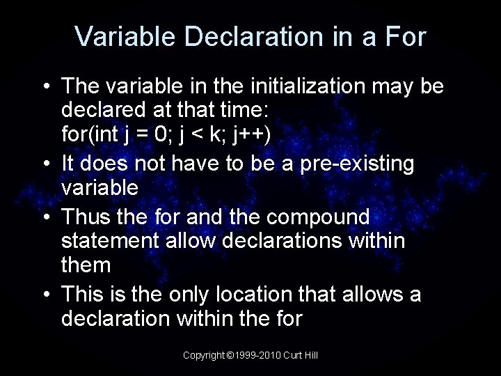 Variable Declaration in a For • The variable in the initialization may be declared
