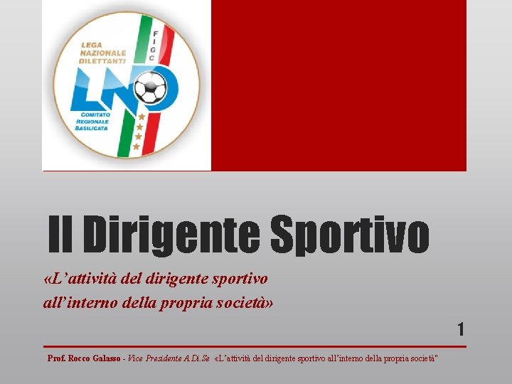 Il Dirigente Sportivo «L’attività del dirigente sportivo all’interno della propria società» 1 Prof. Rocco