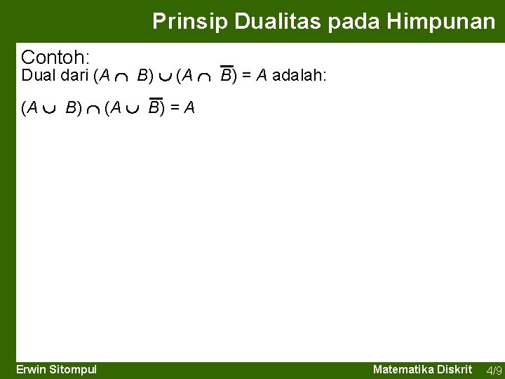 Prinsip Dualitas pada Himpunan Contoh: Dual dari (A B) = A adalah: (A B)