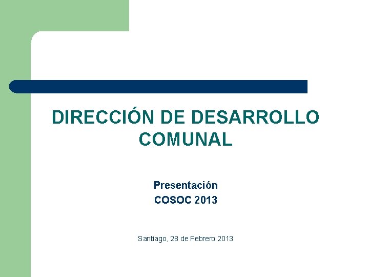 DIRECCIÓN DE DESARROLLO COMUNAL Presentación COSOC 2013 Santiago, 28 de Febrero 2013 