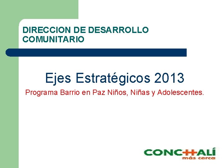 DIRECCION DE DESARROLLO COMUNITARIO Ejes Estratégicos 2013 Programa Barrio en Paz Niños, Niñas y