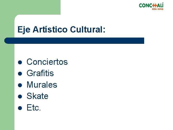 Eje Artístico Cultural: l l l Conciertos Grafitis Murales Skate Etc. 
