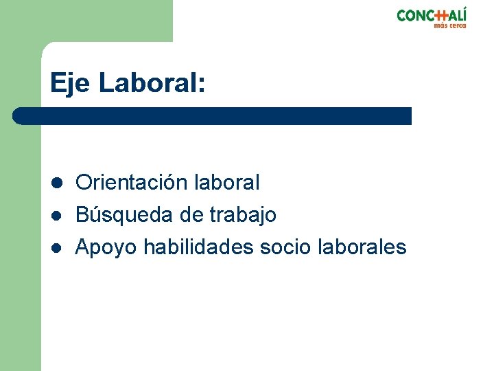 Eje Laboral: l Orientación laboral l l Búsqueda de trabajo Apoyo habilidades socio laborales