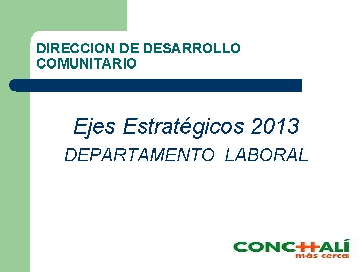 DIRECCION DE DESARROLLO COMUNITARIO Ejes Estratégicos 2013 DEPARTAMENTO LABORAL 