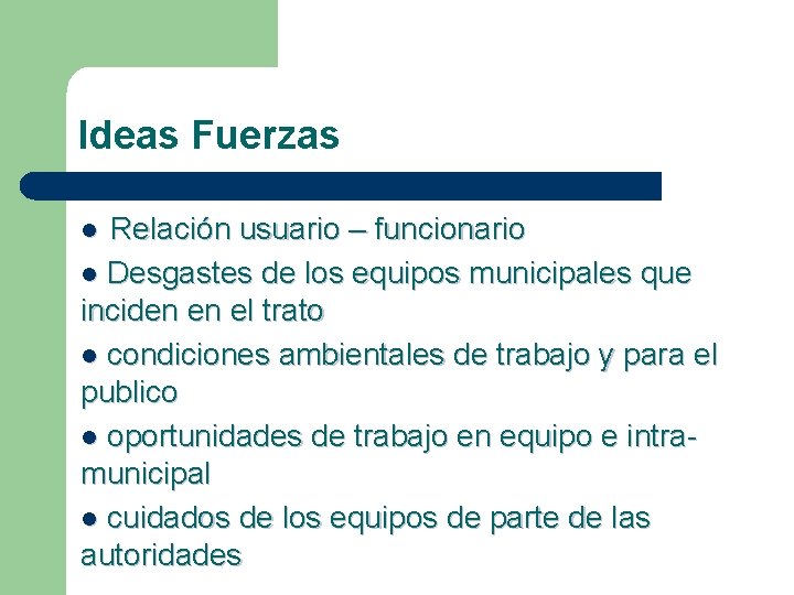 Ideas Fuerzas Relación usuario – funcionario l Desgastes de los equipos municipales que inciden