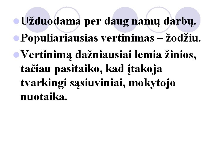 l Užduodama per daug namų darbų. l Populiariausias vertinimas – žodžiu. l Vertinimą dažniausiai