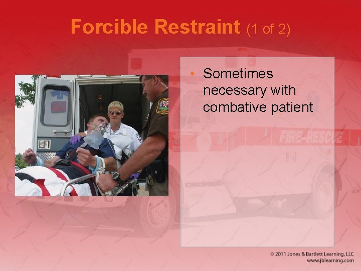 Forcible Restraint (1 of 2) • Sometimes necessary with combative patient 
