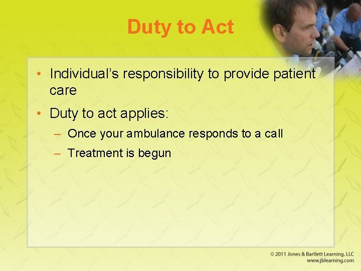 Duty to Act • Individual’s responsibility to provide patient care • Duty to act