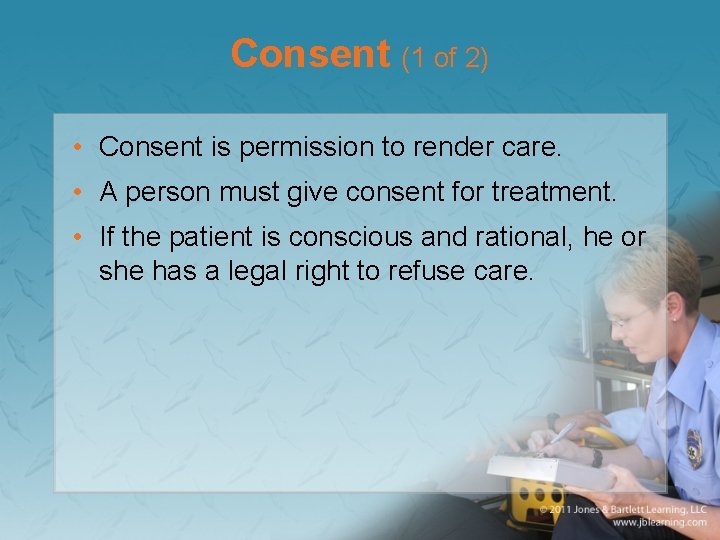 Consent (1 of 2) • Consent is permission to render care. • A person