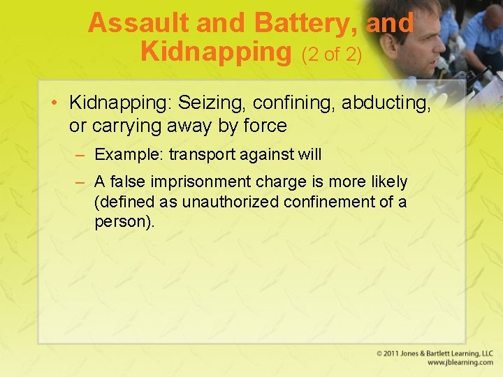 Assault and Battery, and Kidnapping (2 of 2) • Kidnapping: Seizing, confining, abducting, or