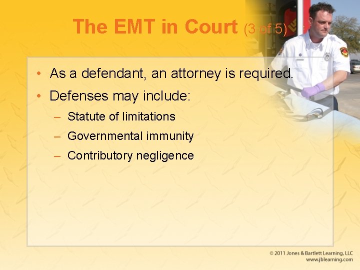 The EMT in Court (3 of 5) • As a defendant, an attorney is