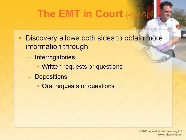 The EMT in Court (4 of 5) • Discovery allows both sides to obtain