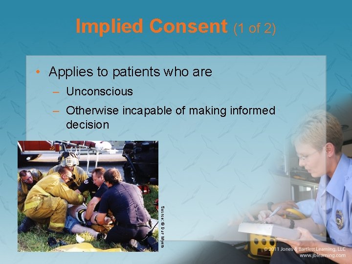 Implied Consent (1 of 2) • Applies to patients who are – Unconscious –