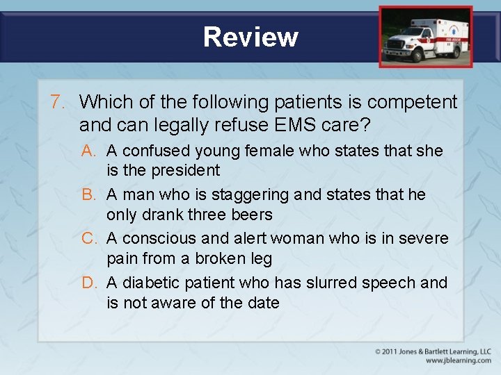 Review 7. Which of the following patients is competent and can legally refuse EMS