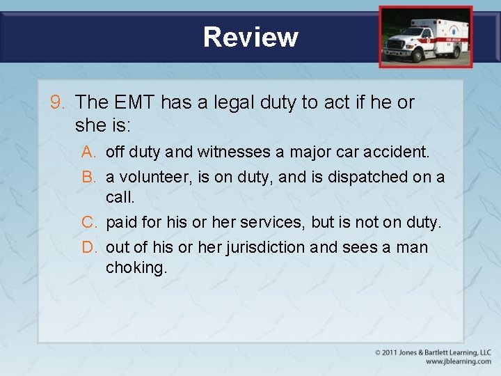 Review 9. The EMT has a legal duty to act if he or she
