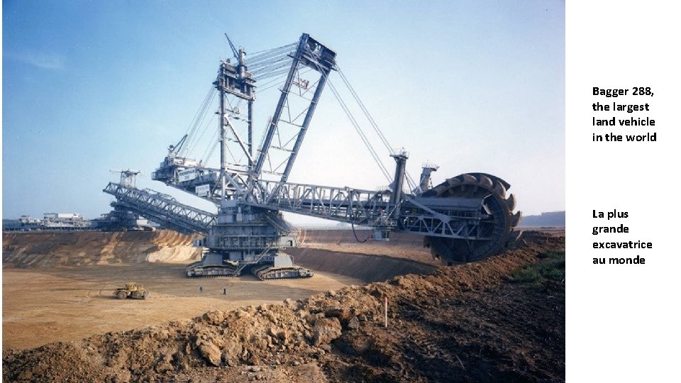 Bagger 288, the largest land vehicle in the world La plus grande excavatrice au