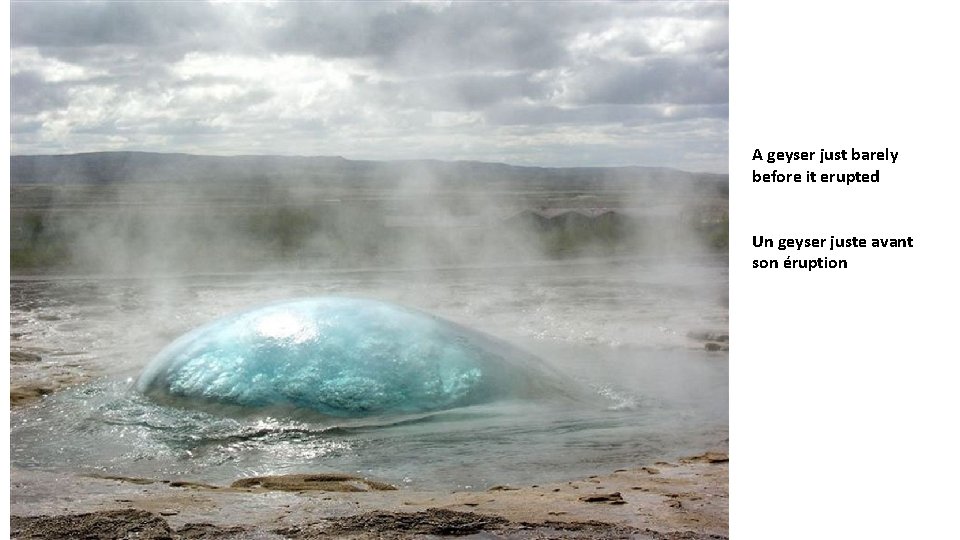 A geyser just barely before it erupted Un geyser juste avant son éruption 