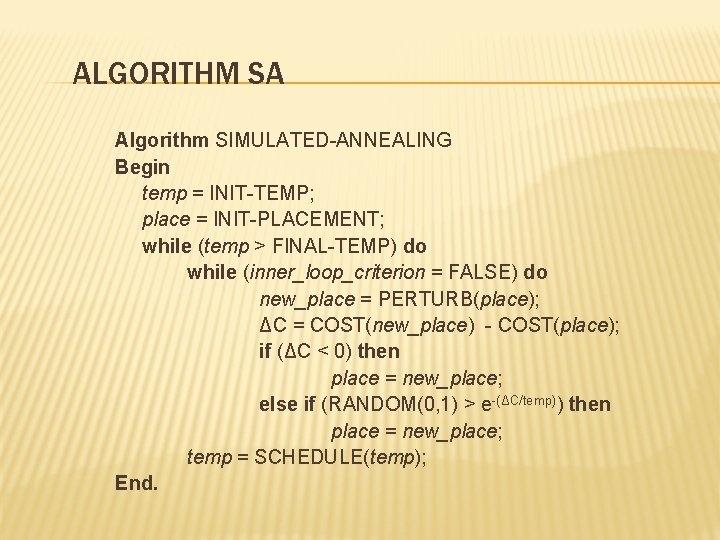 ALGORITHM SA Algorithm SIMULATED-ANNEALING Begin temp = INIT-TEMP; place = INIT-PLACEMENT; while (temp >