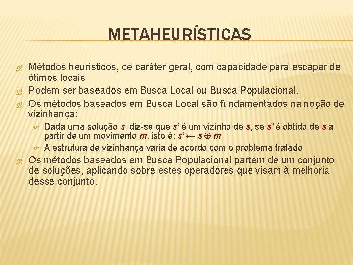 METAHEURÍSTICAS Métodos heurísticos, de caráter geral, com capacidade para escapar de ótimos locais Podem