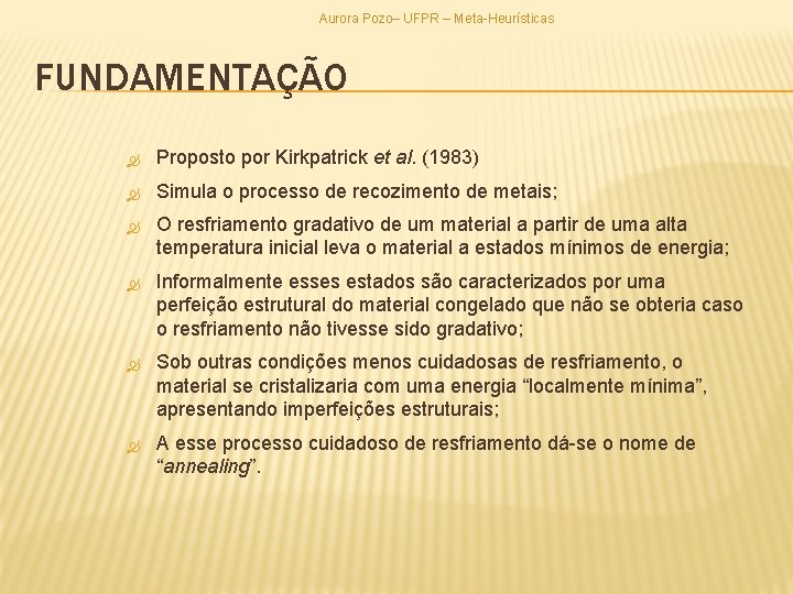 Aurora Pozo– UFPR – Meta-Heurísticas FUNDAMENTAÇÃO Proposto por Kirkpatrick et al. (1983) Simula o