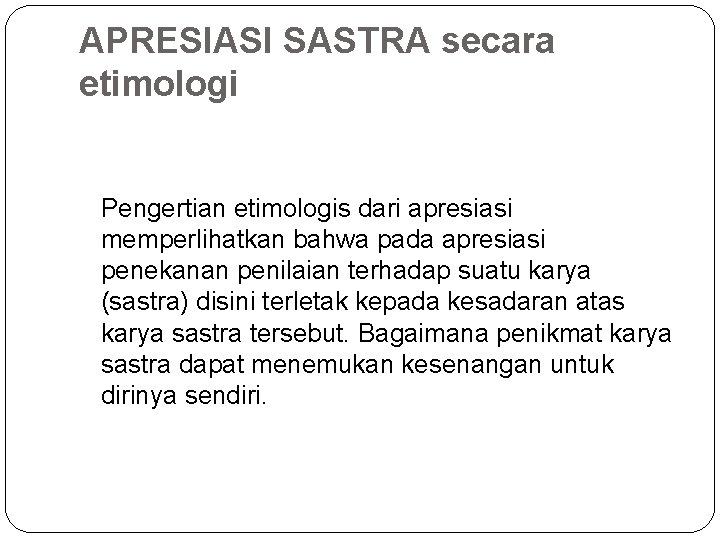 APRESIASI SASTRA secara etimologi Pengertian etimologis dari apresiasi memperlihatkan bahwa pada apresiasi penekanan penilaian