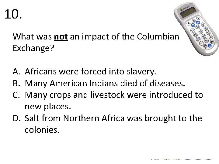 10. What was not an impact of the Columbian Exchange? A. Africans were forced