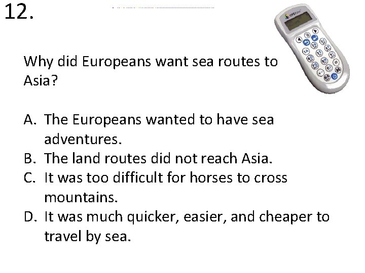 12. Why did Europeans want sea routes to Asia? A. The Europeans wanted to