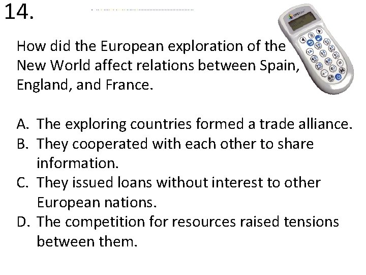 14. How did the European exploration of the New World affect relations between Spain,