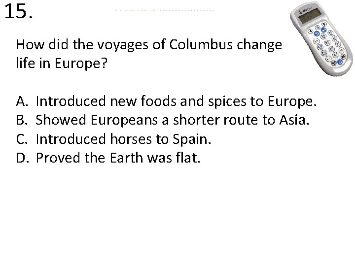 15. How did the voyages of Columbus change life in Europe? A. B. C.