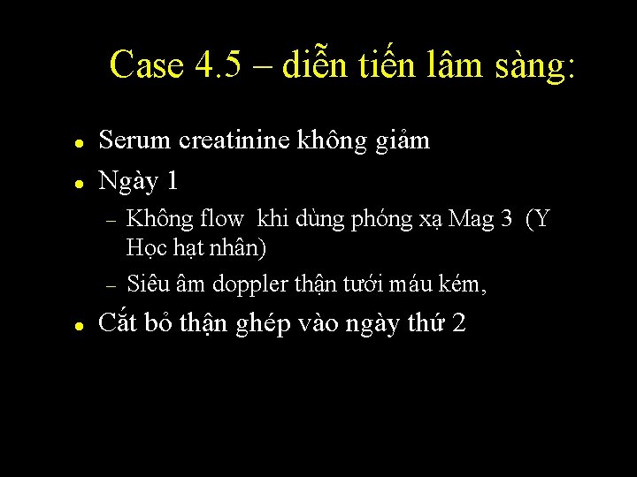 Case 4. 5 – diễn tiến lâm sàng: l l Serum creatinine không giảm