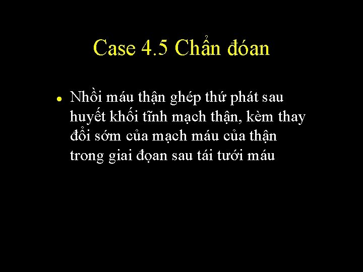 Case 4. 5 Chẩn đóan l Nhồi máu thận ghép thứ phát sau huyết