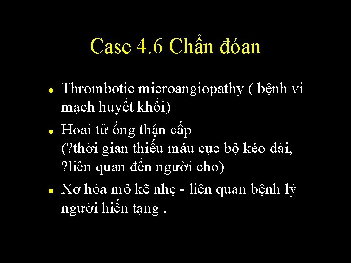 Case 4. 6 Chẩn đóan l l l Thrombotic microangiopathy ( bệnh vi mạch