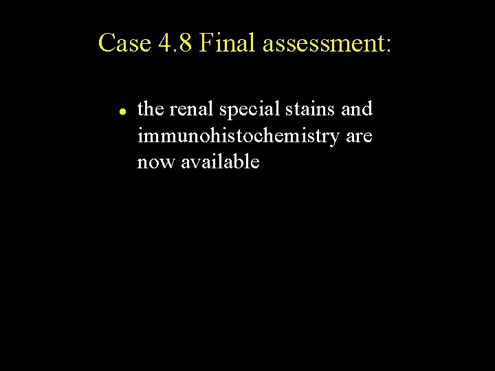 Case 4. 8 Final assessment: l the renal special stains and immunohistochemistry are now