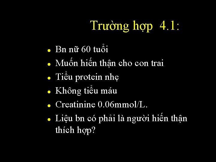 Trường hợp 4. 1: l l l Bn nữ 60 tuổi Muốn hiến thận