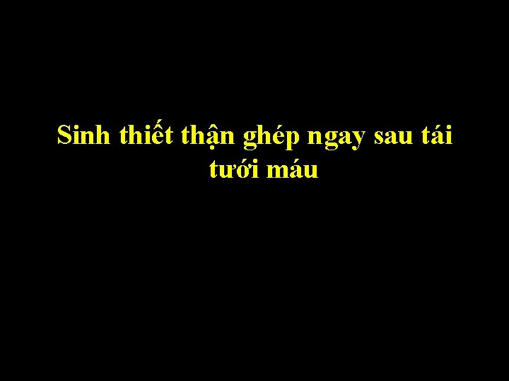 Sinh thiết thận ghép ngay sau tái tưới máu 