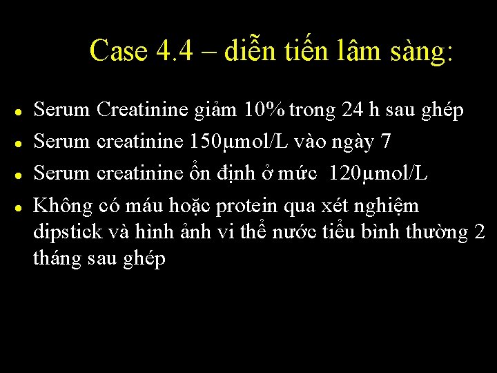 Case 4. 4 – diễn tiến lâm sàng: l l Serum Creatinine giảm 10%