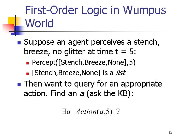 First-Order Logic in Wumpus World n Suppose an agent perceives a stench, breeze, no