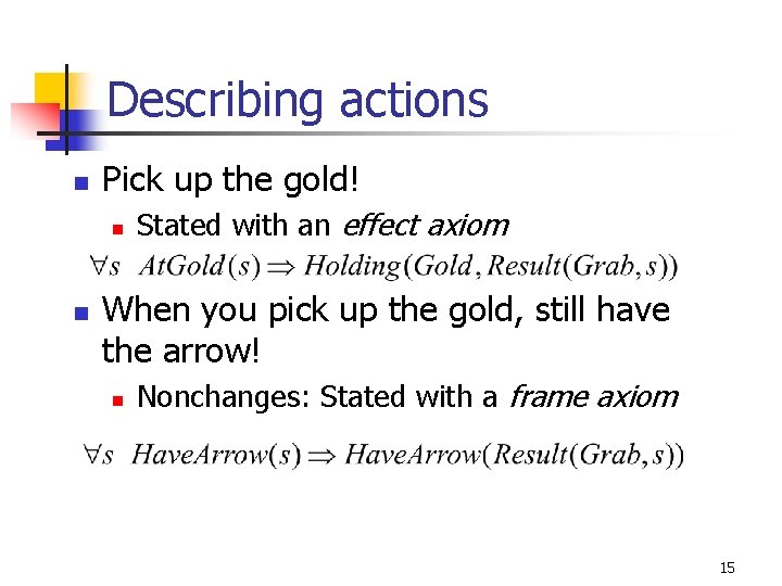 Describing actions n Pick up the gold! n n Stated with an effect axiom