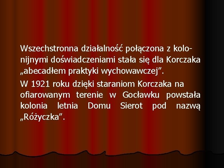 Wszechstronna działalność połączona z kolonijnymi doświadczeniami stała się dla Korczaka „abecadłem praktyki wychowawczej”. W